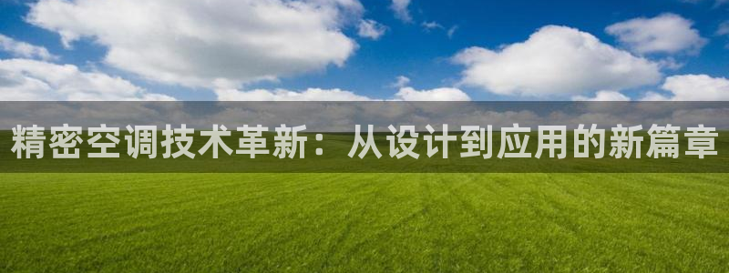 彩神8下载安卓版-彩神8(可提现)官网版1.0.0：精密空调技术革新：从设计到应用的新篇章